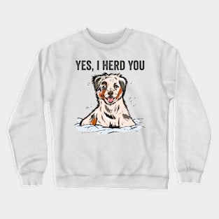 Yes I Herd You Funny Australian Shepherd Crewneck Sweatshirt